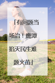 有问题当场治！鹰潭掐灭民生难题火苗