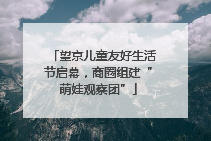 望京儿童友好生活节启幕，商圈组建“萌娃观察团”