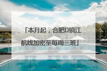 本月起，合肥⇋镇江航线加密至每周三班