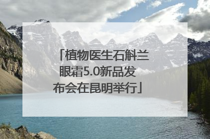 植物医生石斛兰眼霜5.0新品发布会在昆明举行