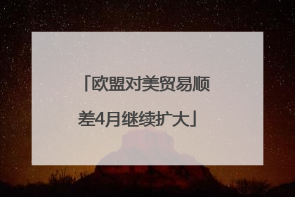 欧盟对美贸易顺差4月继续扩大