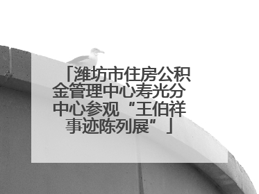 潍坊市住房公积金管理中心寿光分中心参观“王伯祥事迹陈列展”