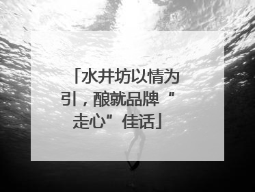 水井坊以情为引，酿就品牌“走心”佳话