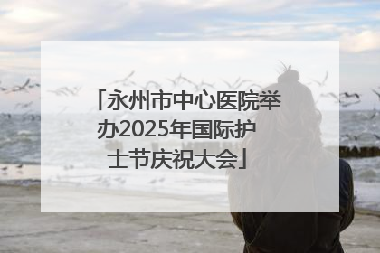 永州市中心医院举办2025年国际护士节庆祝大会