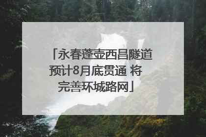 永春蓬壶西昌隧道预计8月底贯通 将完善环城路网