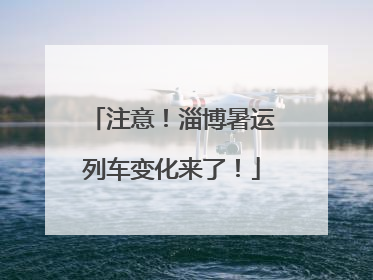 注意！淄博暑运列车变化来了！