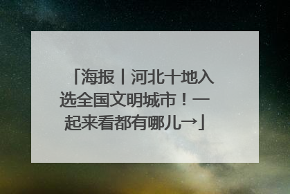 海报丨河北十地入选全国文明城市！一起来看都有哪儿→