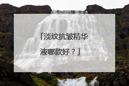 淡纹抗皱精华液哪款好？