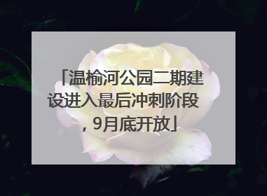 温榆河公园二期建设进入最后冲刺阶段，9月底开放