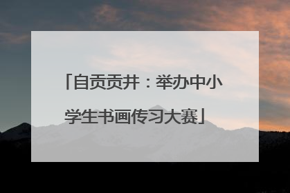 自贡贡井：举办中小学生书画传习大赛