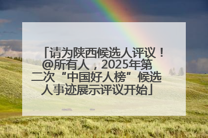 请为陕西候选人评议！@所有人，2025年第二次“中国好人榜”候选人事迹展示评议开始