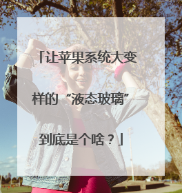 让苹果系统大变样的“液态玻璃”到底是个啥？