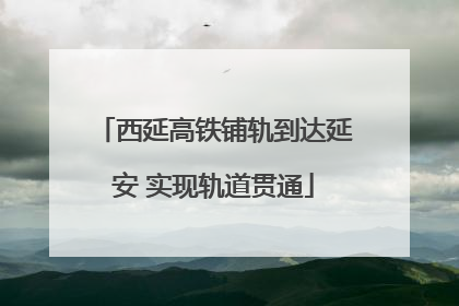 西延高铁铺轨到达延安 实现轨道贯通