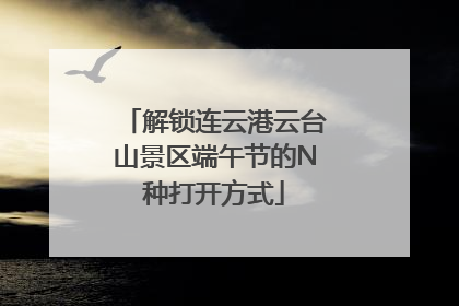 解锁连云港云台山景区端午节的N种打开方式