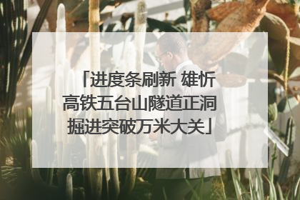 进度条刷新 雄忻高铁五台山隧道正洞掘进突破万米大关