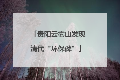 贵阳云雾山发现清代“环保碑”