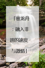 赛龙舟：融入非遗的速度与激情