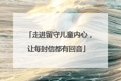 走进留守儿童内心，让每封信都有回音