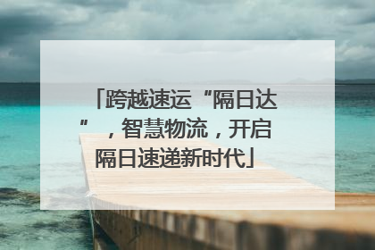 跨越速运“隔日达”，智慧物流，开启隔日速递新时代