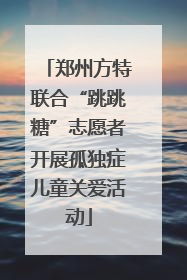 郑州方特联合“跳跳糖”志愿者开展孤独症儿童关爱活动