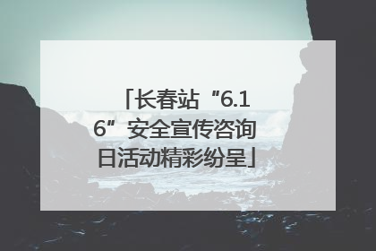长春站“6.16”安全宣传咨询日活动精彩纷呈