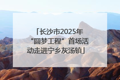 长沙市2025年“圆梦工程”首场活动走进宁乡灰汤镇