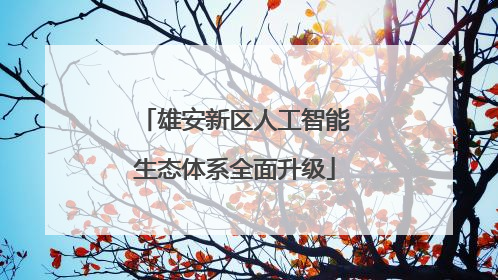 雄安新区人工智能生态体系全面升级