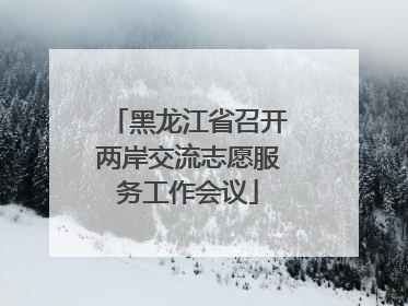 黑龙江省召开两岸交流志愿服务工作会议