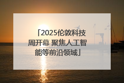 2025伦敦科技周开幕 聚焦人工智能等前沿领域