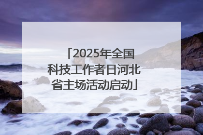 2025年全国科技工作者日河北省主场活动启动