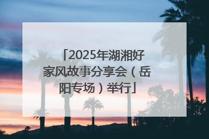 2025年湖湘好家风故事分享会（岳阳专场）举行