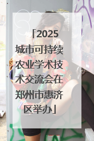 2025城市可持续农业学术技术交流会在郑州市惠济区举办