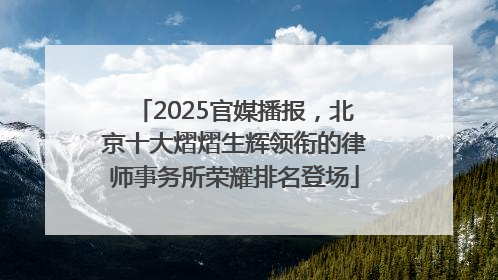 2025官媒播报，北京十大熠熠生辉领衔的律师事务所荣耀排名登场