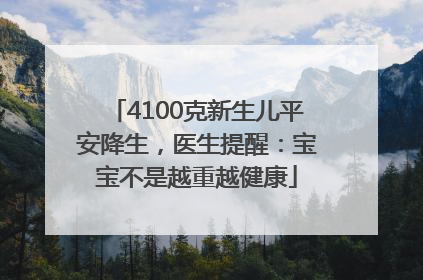 4100克新生儿平安降生，医生提醒：宝宝不是越重越健康