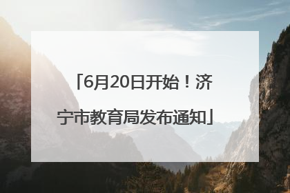 6月20日开始！济宁市教育局发布通知