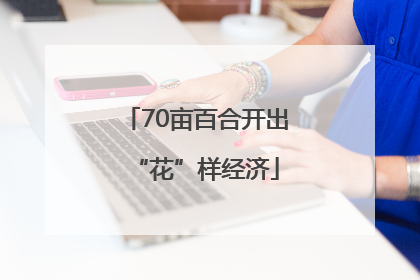70亩百合开出“花”样经济