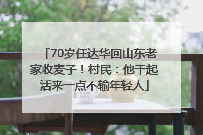 70岁任达华回山东老家收麦子！村民：他干起活来一点不输年轻人