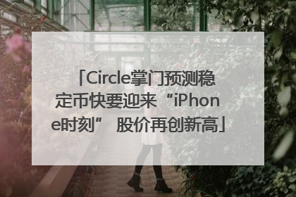 Circle掌门预测稳定币快要迎来“iPhone时刻” 股价再创新高