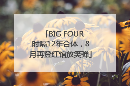BIG FOUR时隔12年合体，8月再登红馆放笑弹