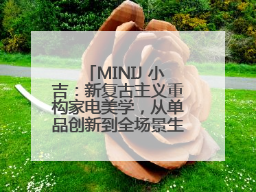 MINIJ 小吉：新复古主义重构家电美学，从单品创新到全场景生活提案者